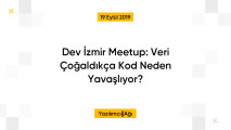 Dev İzmir Meetup: Veri Çoğaldıkça Kod Neden Yavaşlıyor?