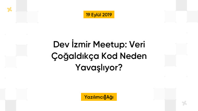 Dev İzmir Meetup: Veri Çoğaldıkça Kod Neden Yavaşlıyor?