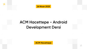 ACM Hacettepe - Android Development Dersi