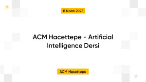 ACM Hacettepe - Artificial Intelligence Dersi