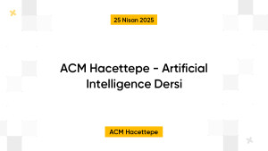 ACM Hacettepe - Artificial Intelligence Dersi