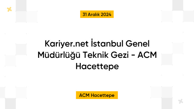 Kariyer.net İstanbul Genel Müdürlüğü Teknik Gezi - ACM Hacettepe