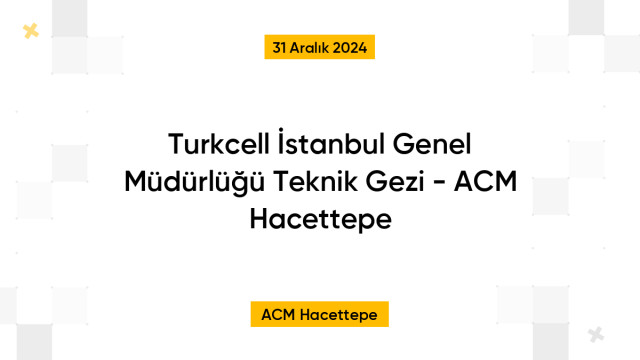 Turkcell İstanbul Genel Müdürlüğü Teknik Gezi - ACM Hacettepe