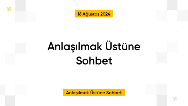 Anlaşılmak Üstüne Sohbet