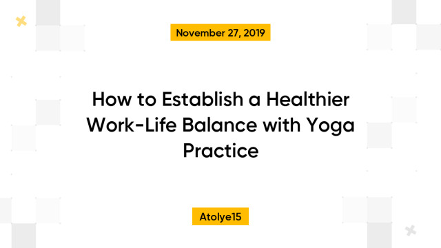 How to Establish a Healthier Work-Life Balance with Yoga Practice