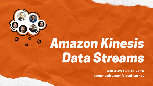 AWS Live Talks TR #18 - Amazon Kinesis Data Streams