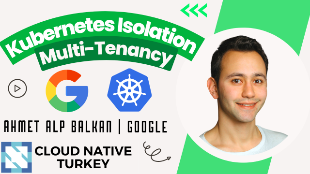 Kubernetes Isolation & Multi-Tenancy (Ahmet Alp Balkan)