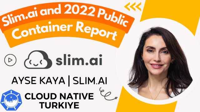 Let's talk about Slim.ai and 2022 Public Container Report | Ayşe Kaya