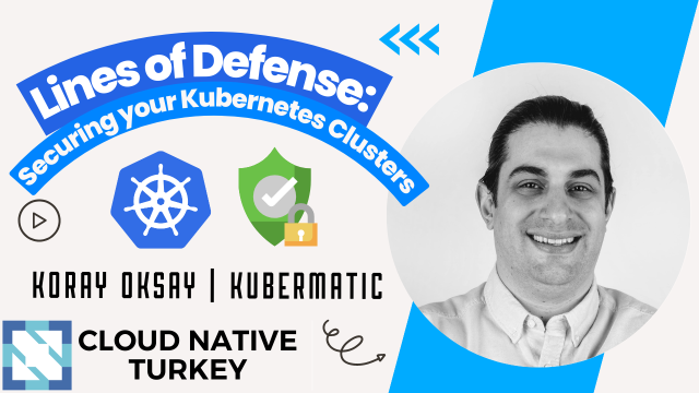 Lines of Defense - Securing your Kubernetes Clusters - Koray Oksay, Kubermatic