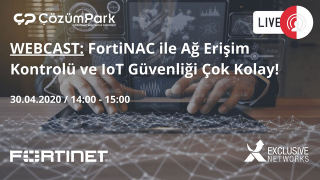 FortiNAC ile Ağ Erişim Kontrolü ve IoT Güvenliği Çok Kolay