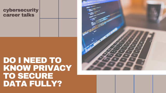 Do I Need To Know Privacy To Secure Data?