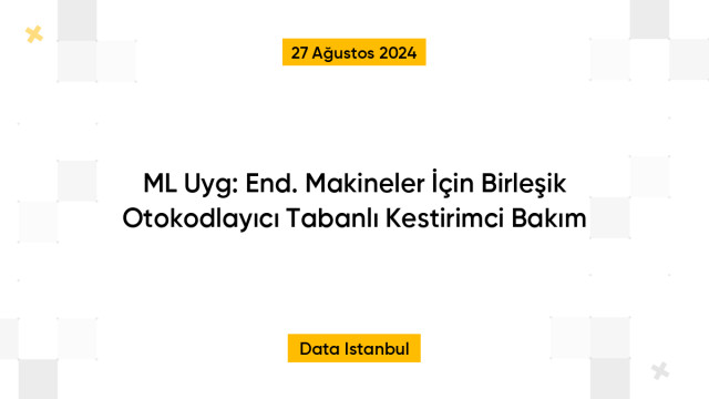 ML Uyg: End. Makineler İçin Birleşik Otokodlayıcı Tabanlı Kestirimci Bakım