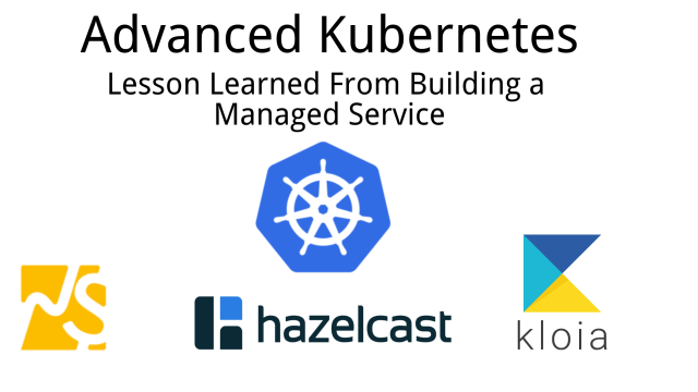 Advanced Kubernetes: Lesson Learned From Building a Managed Service
