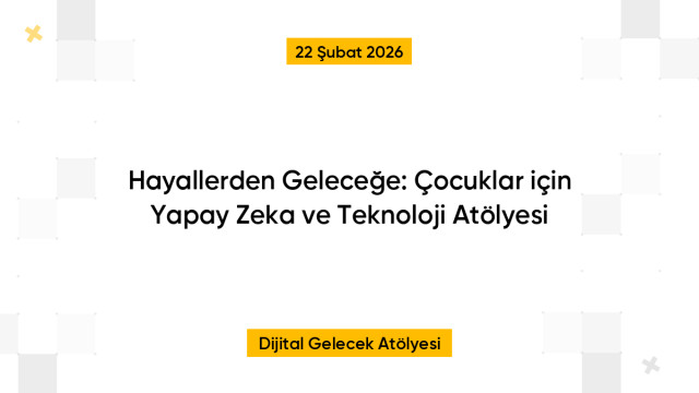 Hayallerden Geleceğe: Çocuklar için Yapay Zeka ve Teknoloji Atölyesi