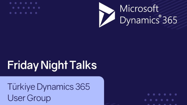 Türkiye Dynamics 365 User Group Friday Night Talks #3
