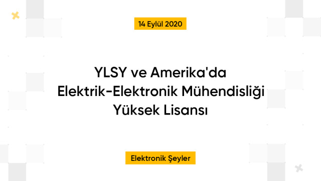 YLSY ve Amerika'da Elektrik-Elektronik Mühendisliği Yüksek Lisansı