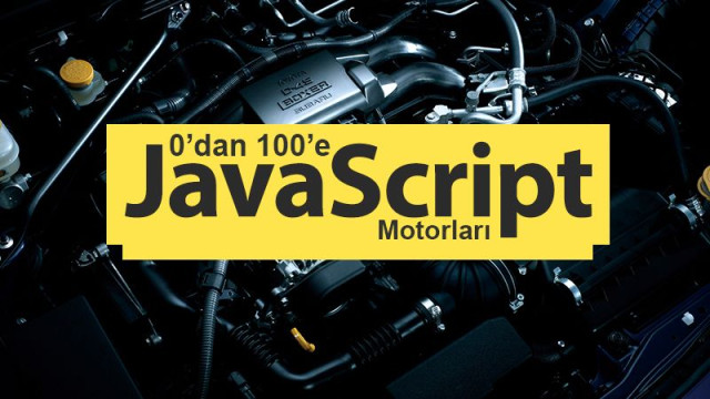 0'dan 100'e - JavaScript Motorlarının Çalışma Prensipleri