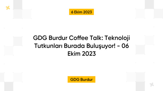 GDG Burdur Coffee Talk: Teknoloji Tutkunları Burada Buluşuyor! - 06 Ekim 2023