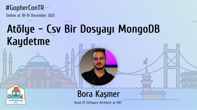 GopherCon Turkey - Atölye - Bora Kaşmer - Csv Bir Dosyayı MongoDB'ye Kaydetme