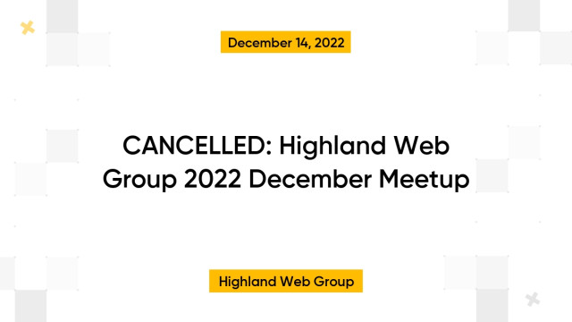 CANCELLED: Highland Web Group 2022 December Meetup
