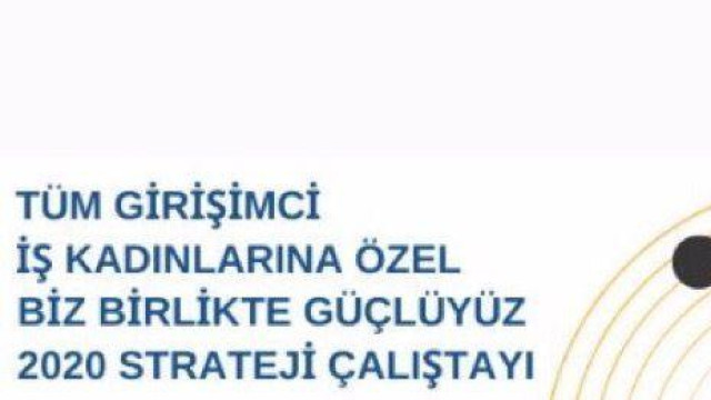 Tüm Girişimci İş Kadınlarına Özel Biz Birlikte Güçlüyüz 2020 Strateji Çalıştayı