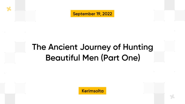 The Ancient Journey of Hunting Beautiful Men (Part One)