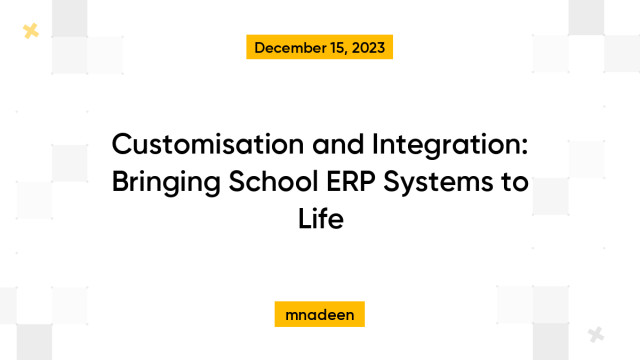 Customisation and Integration: Bringing School ERP Systems to Life