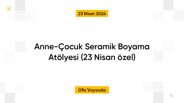 Anne-Çocuk Seramik Boyama Atölyesi (23 Nisan özel)