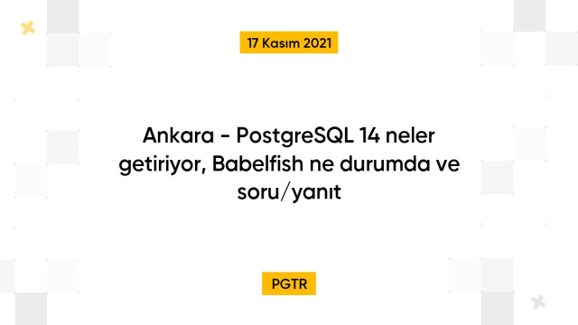 Ankara - PostgreSQL 14 neler getiriyor, Babelfish ne durumda ve soru/yanıt