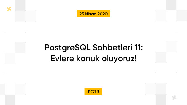 PostgreSQL Sohbetleri 11: Evlere konuk oluyoruz!