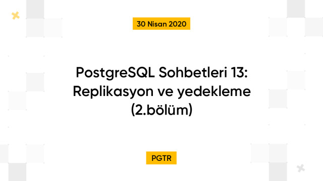 PostgreSQL Sohbetleri 13: Replikasyon ve yedekleme (2.bölüm)