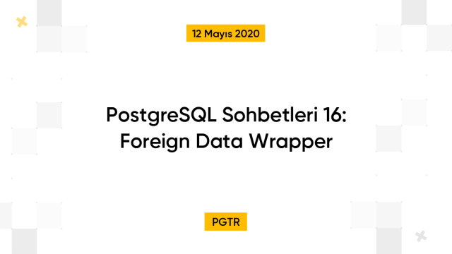 PostgreSQL Sohbetleri 16: Foreign Data Wrapper