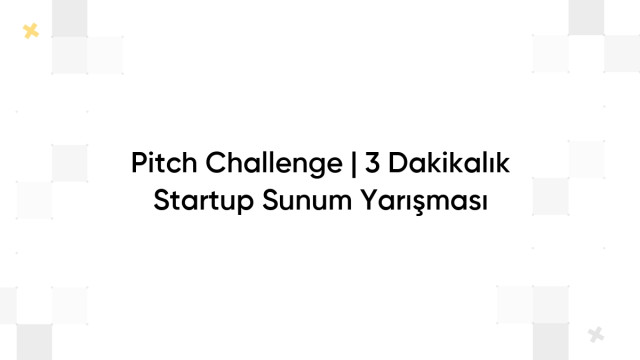 Pitch Challenge | 3 Dakikalık Startup Sunum Yarışması