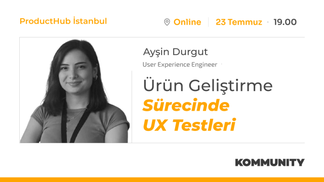 Ürün Geliştirme Sürecinde UX Testleri - Ayşin Durgut