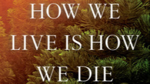How we live is how we die