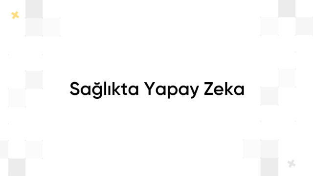 Sağlıkta Yapay Zeka