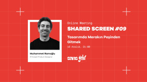 Shared Screen #09 -Tasarımda Merakın Peşinden Gitmek
