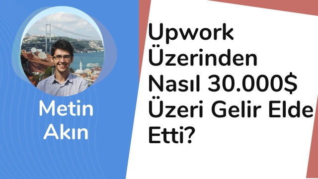Upwork Üzerinden 30.000$ Kazanan Metin Akın