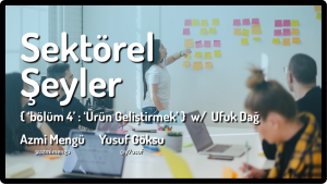 Bölüm 4 - Ürün Geliştirmek w/ Ufuk Dag