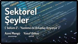 Sektörel Şeyler - Bölüm 2 - Yazılımcı bi Arkadaş Arıyoruz