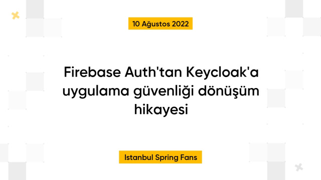 Firebase Auth'tan Keycloak'a uygulama güvenliği dönüşüm hikayesi