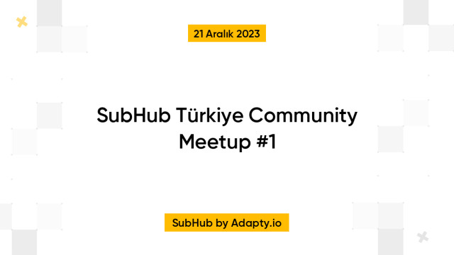 SubHub Türkiye Community Meetup #1