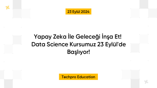 Yapay Zeka İle Geleceği İnşa Et!  Data Science Kursumuz 23 Eylül'de Başlıyor!