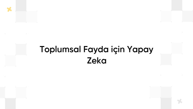 Toplumsal Fayda için Yapay Zeka