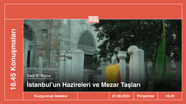 18.45 Konuşmaları | İstanbul’un Hazireleri ve Mezar Taşları •