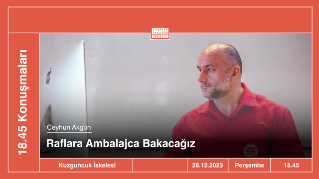 18:45 Konuşmaları | Raflara Ambalajca Bakacağız • Ceyhun Akgün