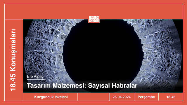 18.45 Konuşmaları | Tasarım Malzemesi: Sayısal Hatıralar