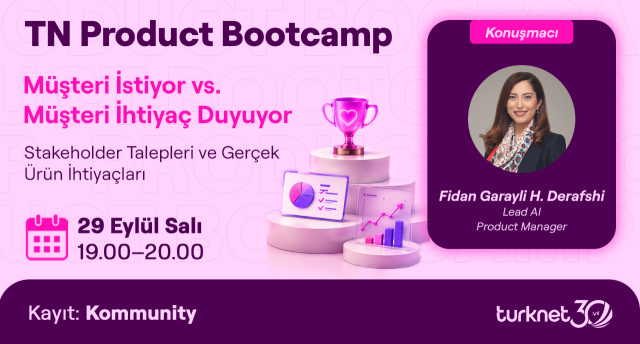 TN Product Bootcamp -  Müşteri İstiyor vs. Müşteri İhtiyaç Duyuyor
