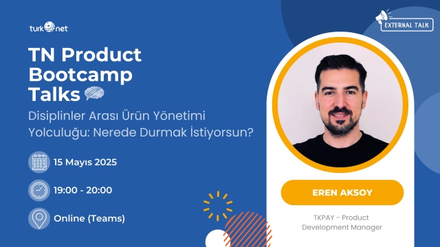 TN Product Bootcamp Talks - Disiplinler Arası Ürün Yönetimi Yolculuğu