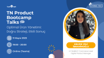 TN Product Bootcamp Talks - Optimal Ürün Yönetimi: Doğru Strateji, Etkili Sonuç